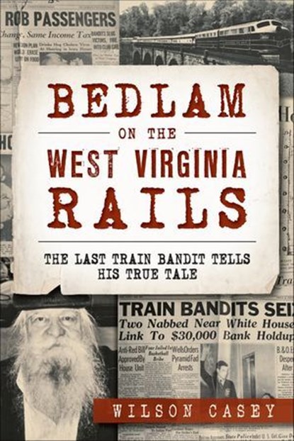 Bedlam on the West Virginia Rails, Wilson Casey - Ebook - 9781625854261