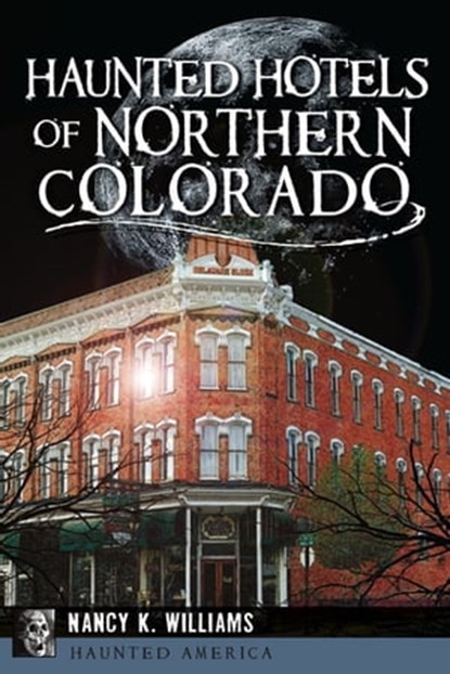 Haunted Hotels of Northern Colorado, Nancy K Williams - Ebook - 9781625854582