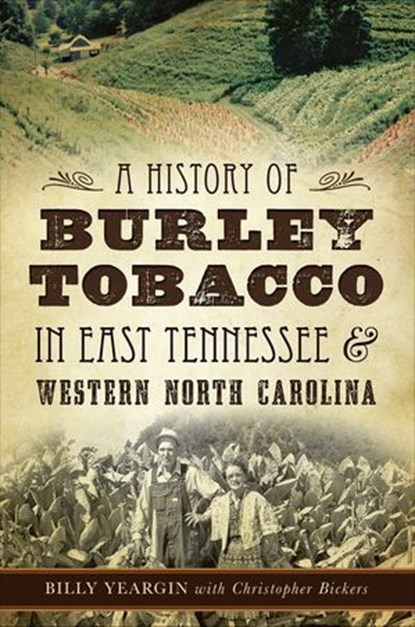 A History of Burley Tobacco in East Tennessee & Western North Carolina, Billy Yeargin - Ebook - 9781625854988