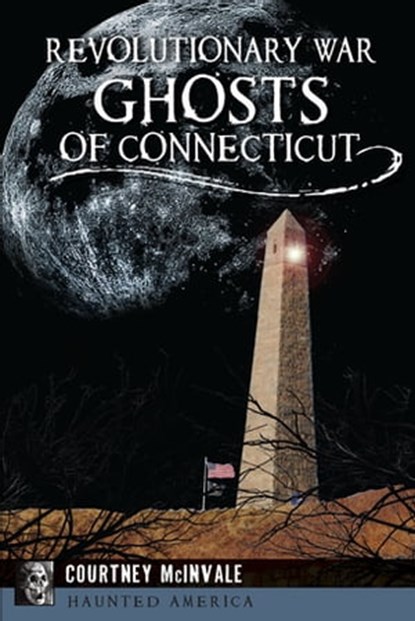 Revolutionary War Ghosts of Connecticut, Courtney McInvale - Ebook - 9781625857156