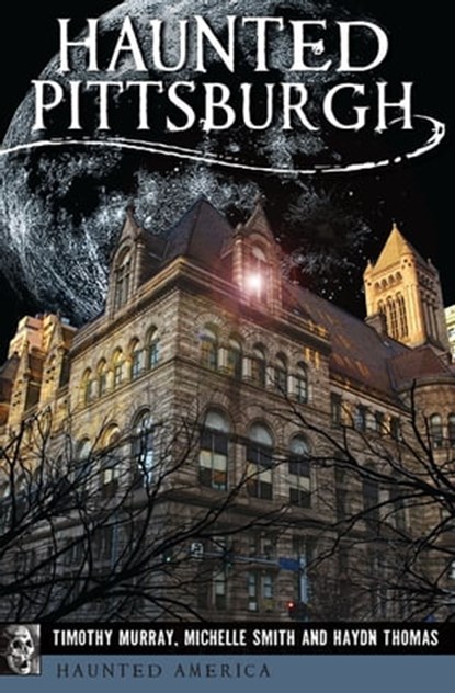 Haunted Pittsburgh, Timothy Murray ; Michelle Smith ; Haydn Thomas - Ebook - 9781625857798