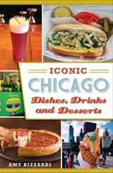 Iconic Chicago Dishes, Drinks and Desserts - Amy Bizzarri - 9781625858108