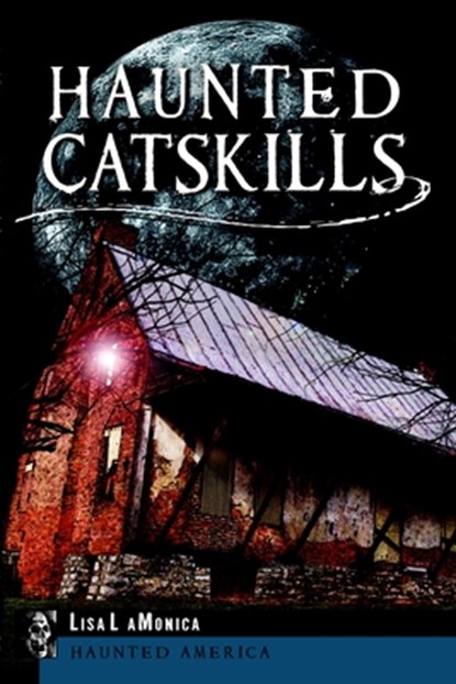 Haunted Catskills, Lisa Mason Lamonica - Paperback - 9781626190115