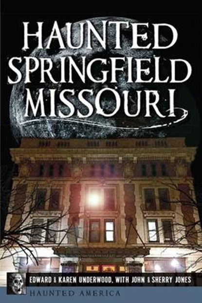 Haunted Springfield, Missouri, Edward L. Underwood - Paperback - 9781626191204