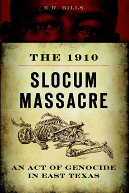 The 1910 Slocum Massacre: An Act of Genocide in East Texas, E. R. Bills - Paperback - 9781626193529