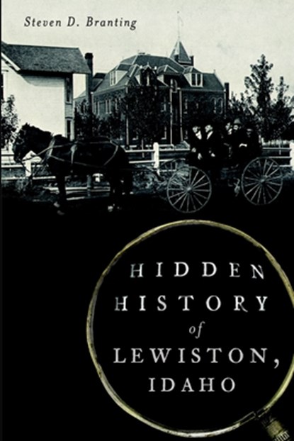 Hidden History of Lewiston, Idaho, Steven D. Branting - Paperback - 9781626193543