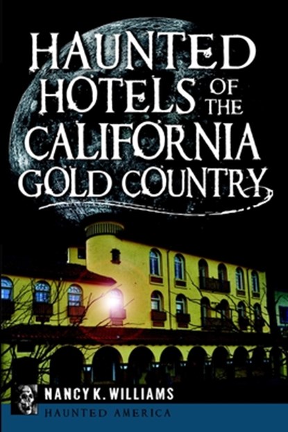 Haunted Hotels of the California Gold Country, Nancy K. Williams - Paperback - 9781626194380