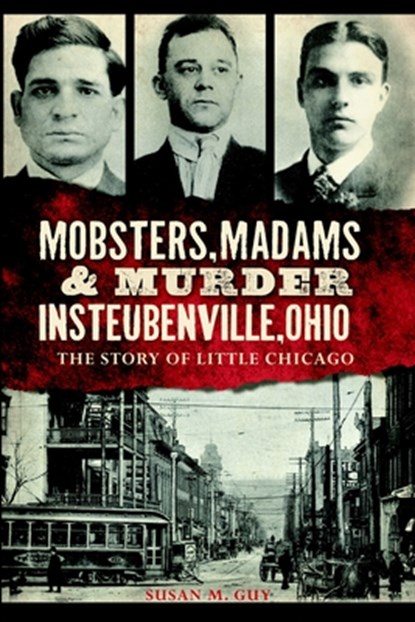 Mobsters, Madams & Murder in Steubenville, Ohio: The Story of Little Chicago, Susan M. Guy - Paperback - 9781626195677