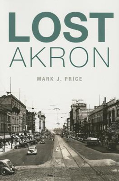 Lost Akron, Mark J. Price - Paperback - 9781626195769