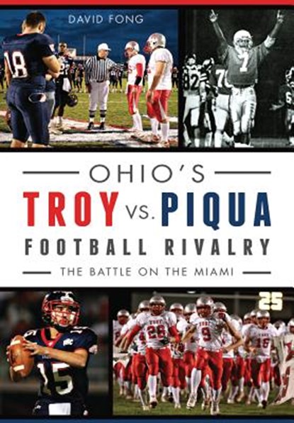 Ohio's Troy vs. Piqua Football Rivalry: The Battle on the Miami, David Fong - Paperback - 9781626197824