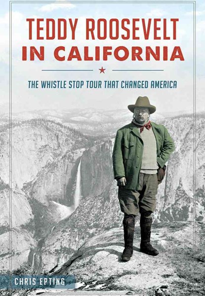 TEDDY ROOSEVELT IN CALIFORNIA, Chris Epting - Paperback - 9781626198012
