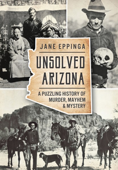 Unsolved Arizona: A Puzzling History of Murder, Mayhem & Mystery, Jane Eppinga - Paperback - 9781626198265