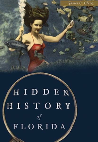 Hidden History of Florida, James C. Clark - Paperback - 9781626199972