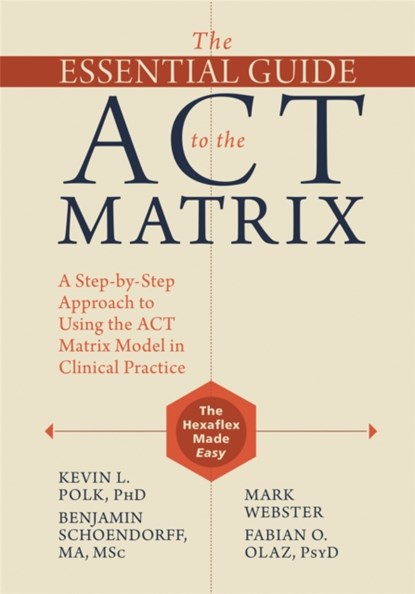 The Essential Guide to the ACT Matrix, Kevin L. Polk ; Benjamin Schoendorff ; Mark Webster ; Fabian O. Olaz - Paperback - 9781626253605