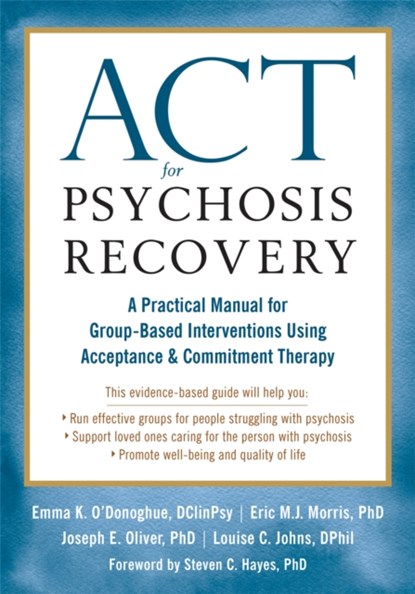 ACT for Psychosis Recovery, Emma K. O'Donoghue ; Eric Morris ; Joseph E. Oliver ; Louise C. Johns - Paperback - 9781626256132