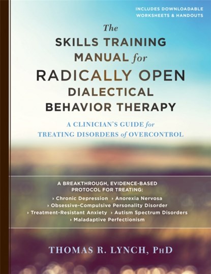 The Skills Training Manual for Radically Open Dialectical Behavior Therapy, Thomas R. Lynch - Paperback - 9781626259317