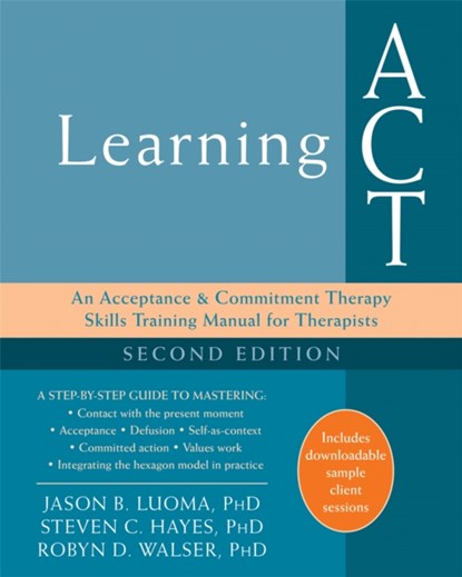 Learning ACT, 2nd Edition, Jason B. Luoma ; Steven C. Hayes ; Robyn D. Walser - Paperback - 9781626259492