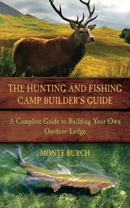 The Hunting and Fishing Camp Builder's Guide, Monte Burch - Ebook - 9781626366305