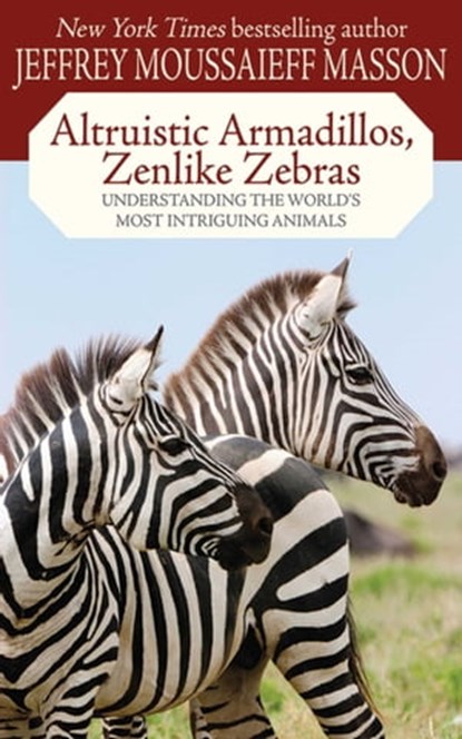 Altruistic Armadillos, Zenlike Zebras, Jeffrey Moussaieff Masson - Ebook - 9781626366336