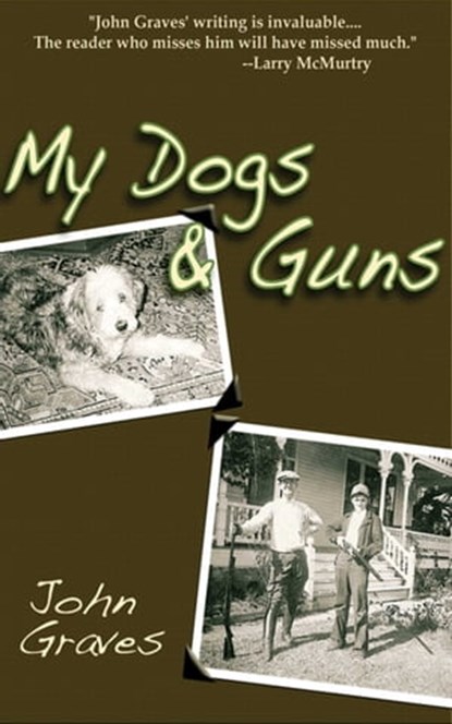 My Dogs and Guns, John Graves - Ebook - 9781626369320