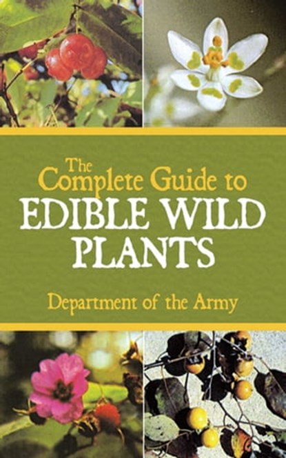 The Complete Guide to Edible Wild Plants, U.S. Department of the Army - Ebook - 9781626369825