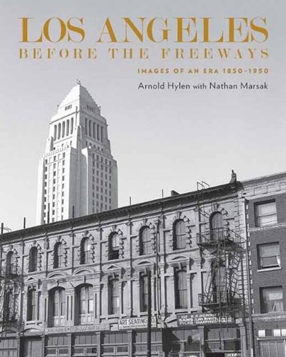 Los Angeles Before the Freeways, Arnold Hylen ; Nathan Marsak - Gebonden - 9781626401334