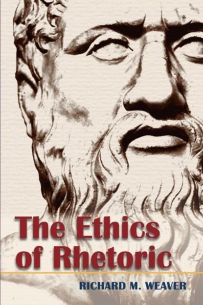 The Ethics of Rhetoric, Richard M Weaver - Paperback - 9781626541108