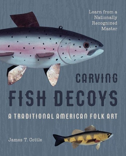 Carving Fish Decoys, James T Cottle - Paperback - 9781626543904
