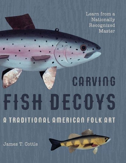 Carving Fish Decoys, James T Cottle - Gebonden - 9781626543911