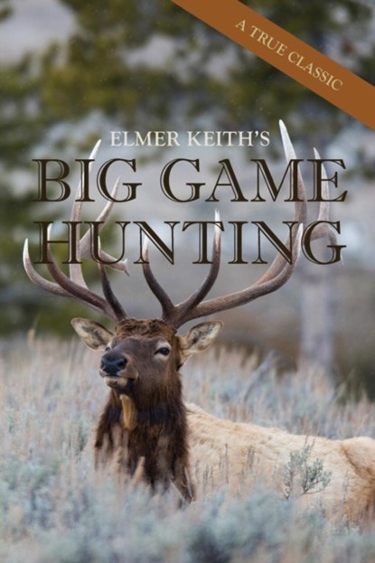 Elmer Keith's Big Game Hunting, Elmer Keith - Paperback - 9781626545731