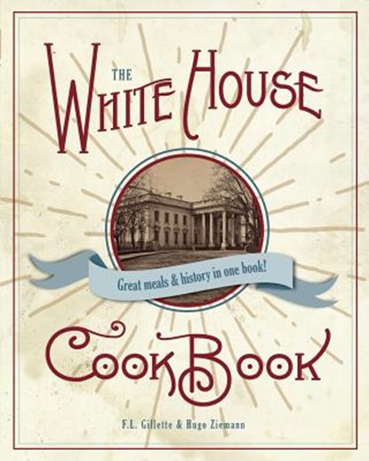 The Original White House Cook Book, 1887 Edition, F L Gillette - Paperback - 9781626545885