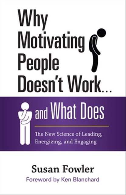Why Motivating People Doesn't Work . . . and What Does, Susan Fowler - Ebook - 9781626561847