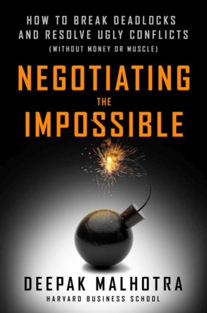 Negotiating the Impossible: How to Break Deadlocks and Resolve Ugly Conflicts (without Money or Muscle), MALHOTRA - Gebonden - 9781626566972