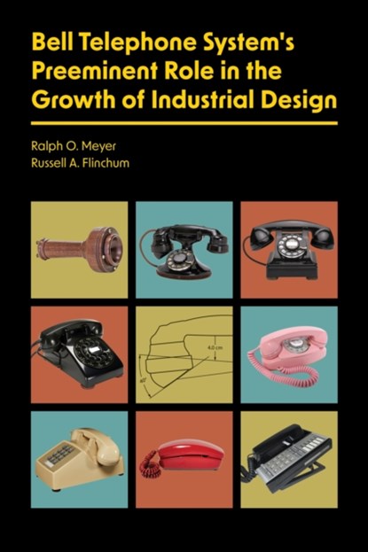 Bell Telephone System's Preeminent Role in the Growth of Industrial Design, Ralph O. Meyer ; Russell A. Flinchum - Gebonden - 9781626711082