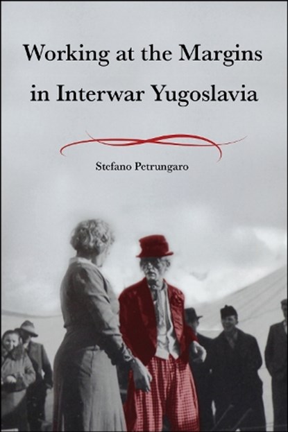 Working at the Margins in Interwar Yugoslavia, Stefano Petrungaro - Gebonden - 9781626711679
