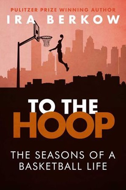 To the Hoop, Ira Berkow - Ebook - 9781626813854