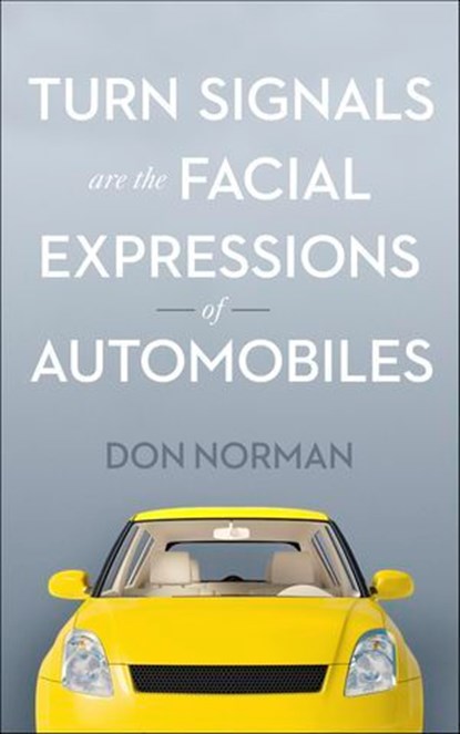 Turn Signals Are the Facial Expressions of Automobiles, Don Norman - Ebook - 9781626815360