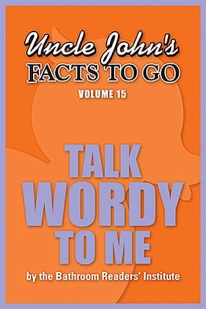Uncle John's Facts to Go Talk Wordy To Me, Bathroom Readers' Institute - Ebook - 9781626862449