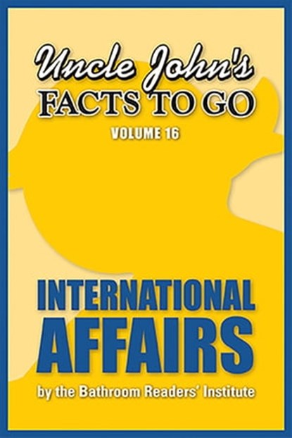 Uncle John's Facts to Go: International Affairs, Bathroom Readers' Institute - Ebook - 9781626862456