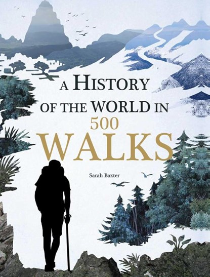 A History of the World in 500 Walks, Sarah Baxter - Paperback - 9781626865549