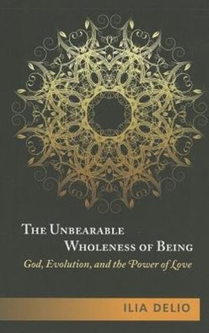 The Unbearable Wholeness of Being, Ilia Delio - Paperback - 9781626980297