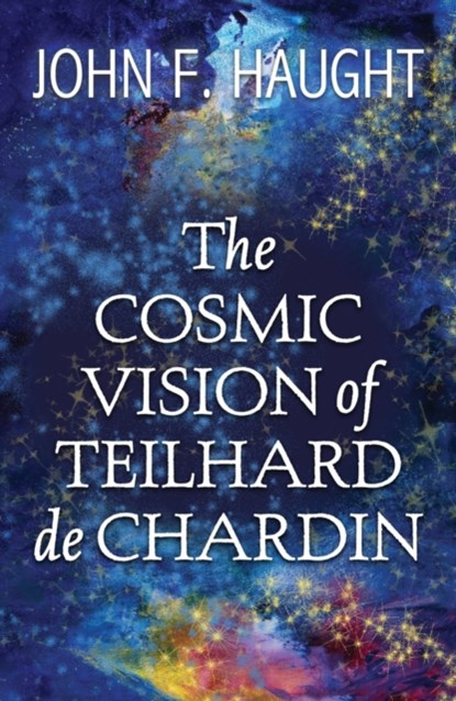 The Cosmic Vision of Teilhard de Chardin, John F. Haught - Paperback - 9781626984493