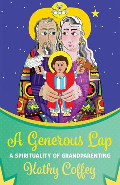 A Generous Lap: A Spirituality of Grandparenting, Kathy Coffey - Paperback - 9781626985315