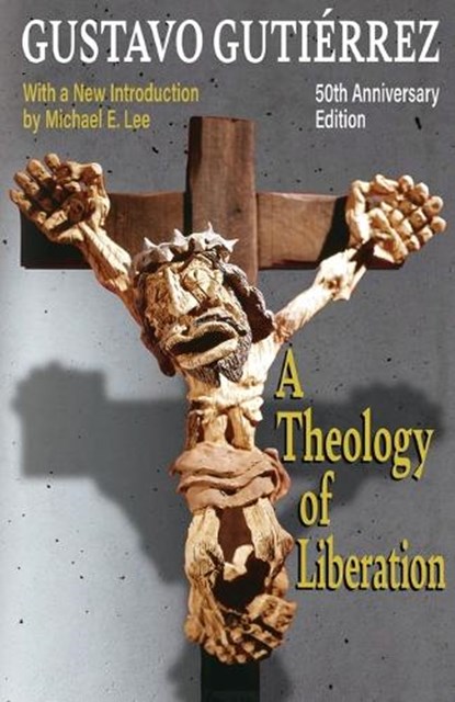 A Theology of Liberation: History, Politics, and Salvation 50th Anniversary Edition with New Introduction by Michael E. Lee), Gustavo Gutierrez - Gebonden - 9781626985414