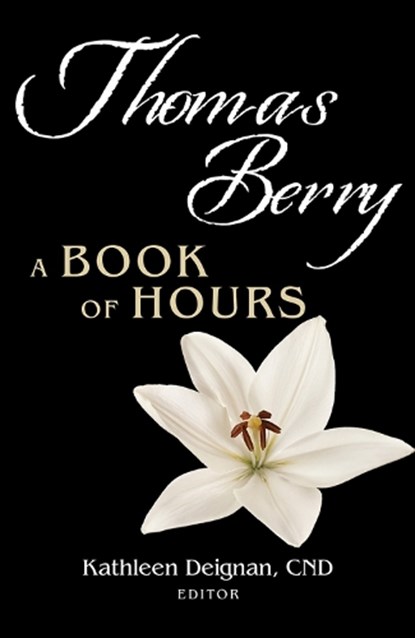 Thomas Berry: A Book of Hours, Kathleen Deignan - Paperback - 9781626985995