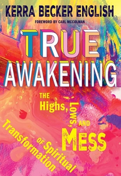 True Awakening: The Highs, the Lows, and the Mess of Spiritual Transformation, Kerra Becker English - Paperback - 9781626986022