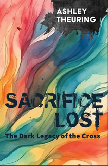 Sacrifice Lost: The Dark Legacy of the Cross, Ashley Theuring - Paperback - 9781626986152