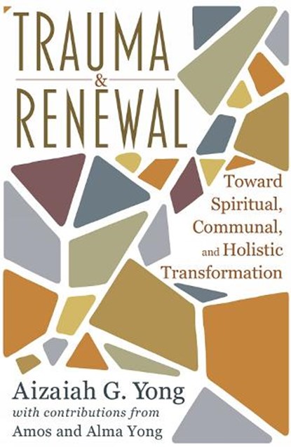 Trauma and Renewal: Toward Spiritual, Communal, and Holistic Transformation, Aizaiah G. Yong - Paperback - 9781626986190