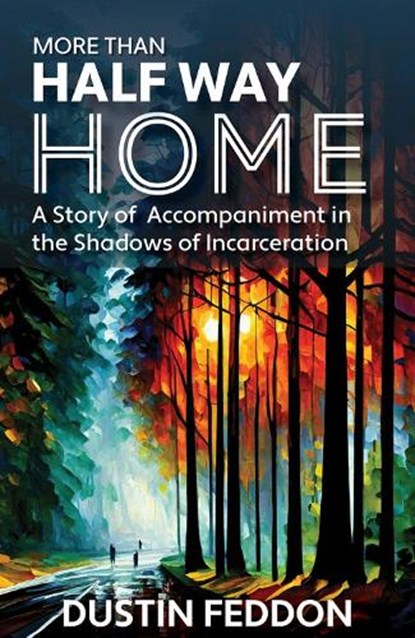 More Than Half Way Home: A Story of Accompaniment in the Shadows of Incarceration, Dustin Feddon - Paperback - 9781626986275
