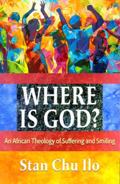 Where is God? An African Theology of Suffering and Smiling, Stan Chu Ilo - Paperback - 9781626986299